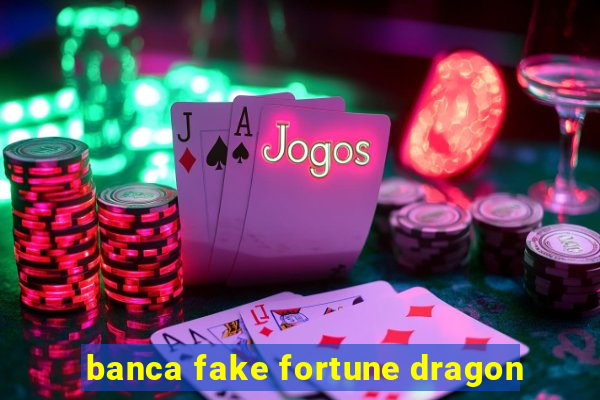 banca fake fortune dragon